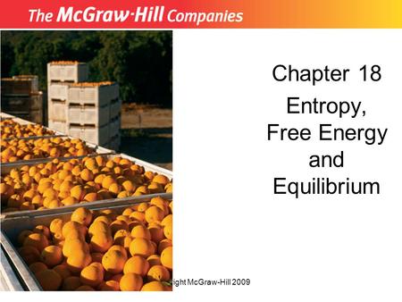 Copyright McGraw-Hill 2009 Chapter 18 Entropy, Free Energy and Equilibrium.