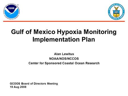 Gulf of Mexico Hypoxia Monitoring Implementation Plan Alan Lewitus NOAA/NOS/NCCOS Center for Sponsored Coastal Ocean Research GCOOS Board of Directors.