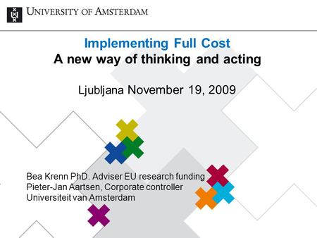 Implementing Full Cost A new way of thinking and acting Ljubljana November 19, 2009 Bea Krenn PhD. Adviser EU research funding Pieter-Jan Aartsen, Corporate.