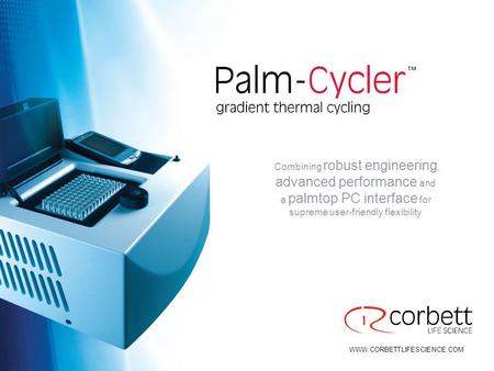 1 WWW.CORBETTLIFESCIENCE.COM Combining robust engineering, advanced performance and a palmtop PC interface for supreme user-friendly flexibility.