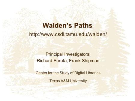 Walden’s Paths  Principal Investigators: Richard Furuta, Frank Shipman Center for the Study of Digital Libraries Texas.