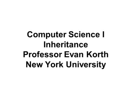 Computer Science I Inheritance Professor Evan Korth New York University.