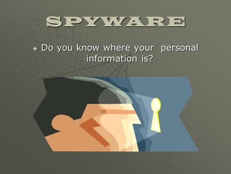 SPYWARE  Do you know where your personal information is?