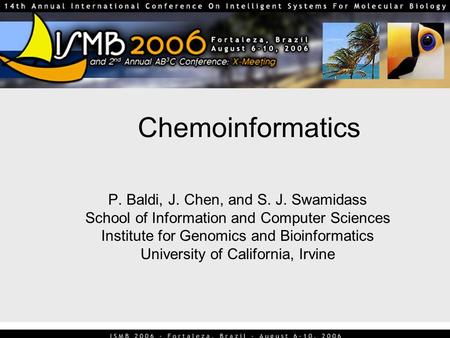 Chemoinformatics P. Baldi, J. Chen, and S. J. Swamidass School of Information and Computer Sciences Institute for Genomics and Bioinformatics University.