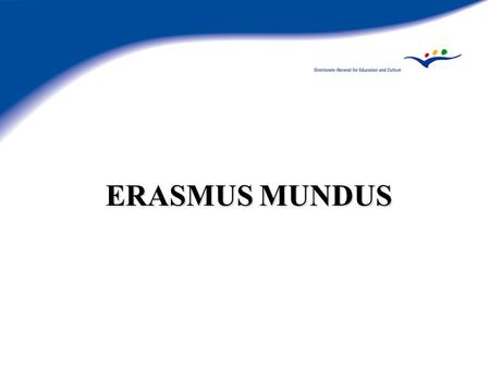 ERASMUS MUNDUS. Genesis Article 149 of EC Treaty: enhance quality education Political aims: Lisbon, Barcelona, Bologna... Communication on reinforcing.