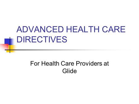 ADVANCED HEALTH CARE DIRECTIVES For Health Care Providers at Glide.