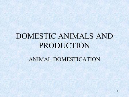 1 DOMESTIC ANIMALS AND PRODUCTION ANIMAL DOMESTICATION.