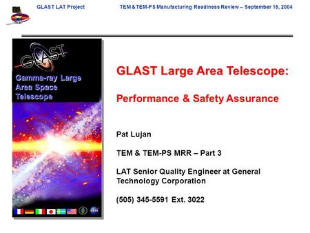 GLAST LAT ProjectTEM &TEM-PS Manufacturing Readiness Review – September 16, 2004 GLAST Large Area Telescope: Performance & Safety Assurance Pat Lujan TEM.