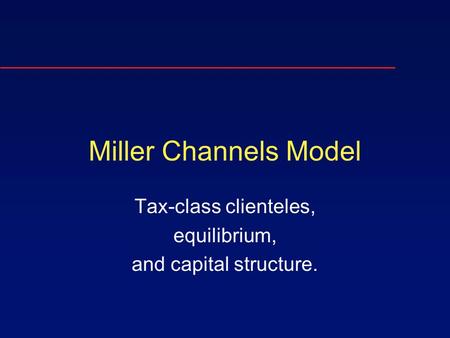 Miller Channels Model Tax-class clienteles, equilibrium, and capital structure.