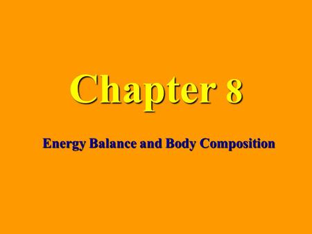 Chapter 8 Energy Balance and Body Composition. Bomb Calorimeter How Do We Know How Much Energy Comes From A Food? Calorimetric Values versus Physiological.
