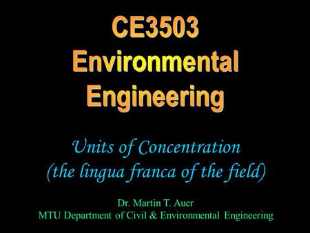 Dr. Martin T. Auer MTU Department of Civil & Environmental Engineering Units of Concentration (the lingua franca of the field)