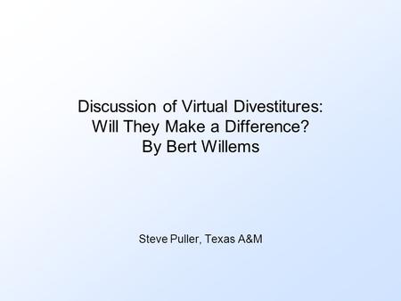 Discussion of Virtual Divestitures: Will They Make a Difference? By Bert Willems Steve Puller, Texas A&M.