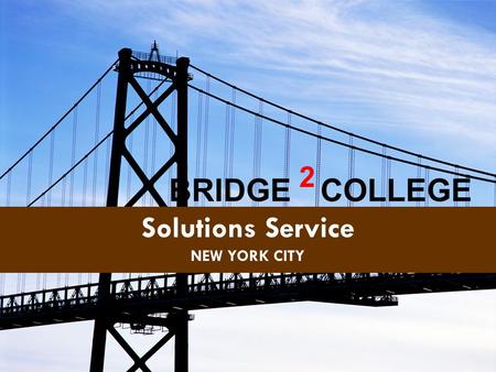 2 COLLEGEBRIDGE Solutions Service NEW YORK CITY. MISSION MISSION The Bridge-2-College Solutions Service New York City is a referral and information service.