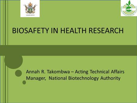 BIOSAFETY IN HEALTH RESEARCH Annah R. Takombwa – Acting Technical Affairs Manager, National Biotechnology Authority.
