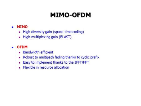 MIMO-OFDM MIMO MIMO High diversity gain (space-time coding) High diversity gain (space-time coding) High multiplexing gain (BLAST) High multiplexing gain.