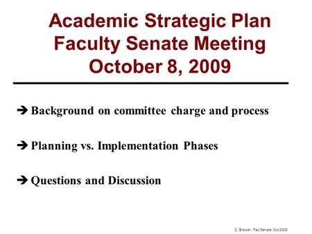 Academic Strategic Plan Faculty Senate Meeting October 8, 2009  Background on committee charge and process  Planning vs. Implementation Phases  Questions.