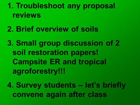 1. Troubleshoot any proposal reviews 2. Brief overview of soils 3. Small group discussion of 2 soil restoration papers! Campsite ER and tropical agroforestry!!!