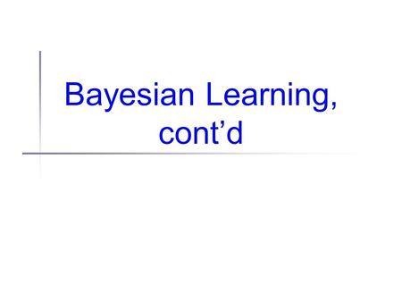 Bayesian Learning, cont’d. Administrivia Homework 1 returned today (details in a second) Reading 2 assigned today S. Thrun, Learning occupancy grids with.