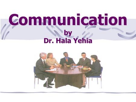 Communication by Dr. Hala Yehia. Objectives At the end of this lecture the student will be able to: · Define communication · List importance of communication.
