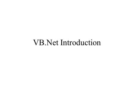 VB.Net Introduction. .NET Framework.NET Framework class libraries: A large set of classes that forms the basis for objects that can be used programmatically.