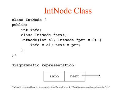 IntNode Class class IntNode { public: int info; class IntNode *next; IntNode(int el, IntNode *ptr = 0) { info = el; next = ptr; } }; diagrammatic representation: