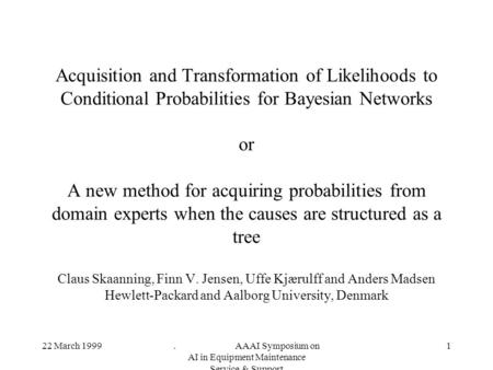 22 March 1999. AAAI Symposium on AI in Equipment Maintenance Service & Support 1 Acquisition and Transformation of Likelihoods to Conditional Probabilities.