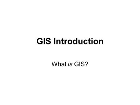 GIS Introduction What is GIS?. Geographic Information Systems A database system in which the organizing principle is explicitly SPATIAL.