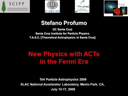 Stefano Profumo UC Santa Cruz Santa Cruz Institute for Particle Physics T.A.S.C. [Theoretical Astrophysics in Santa Cruz] TeV Particle Astrophysics 2009.