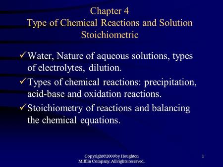 Copyright©2000 by Houghton Mifflin Company. All rights reserved. 1 Chapter 4 Type of Chemical Reactions and Solution Stoichiometric Water, Nature of aqueous.