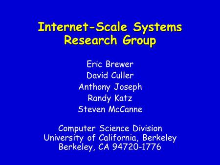 Internet-Scale Systems Research Group Eric Brewer David Culler Anthony Joseph Randy Katz Steven McCanne Computer Science Division University of California,