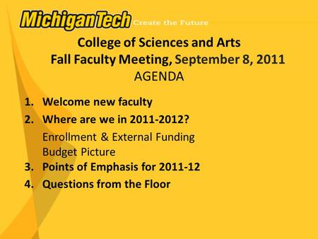 College of Sciences and Arts Fall Faculty Meeting, September 8, 2011 AGENDA 1.Welcome new faculty 2.Where are we in 2011-2012? Enrollment & External Funding.