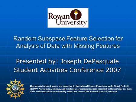 Random Subspace Feature Selection for Analysis of Data with Missing Features Presented by: Joseph DePasquale Student Activities Conference 2007 This material.