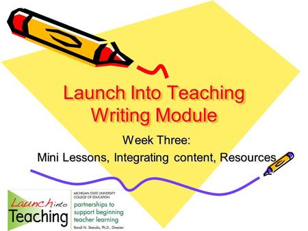 Launch Into Teaching Writing Module Week Three: Mini Lessons, Integrating content, Resources.