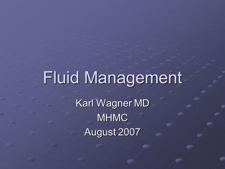 Fluid Management Karl Wagner MD MHMC August 2007.