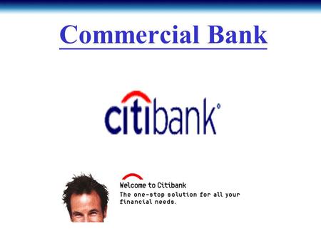 Commercial Bank. Company background The biggest commercial bank in the world The first financial services company in the U.S. Have branches in more than.