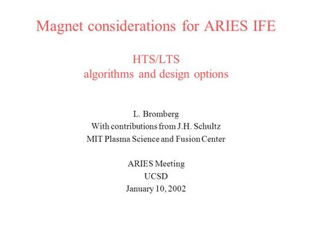 Magnet considerations for ARIES IFE HTS/LTS algorithms and design options L. Bromberg With contributions from J.H. Schultz MIT Plasma Science and Fusion.