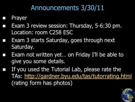 Announcements 3/30/11 Prayer Exam 3 review session: Thursday, 5-6:30 pm. Location: room C258 ESC Exam 3 starts Saturday, goes through next Saturday. Exam.
