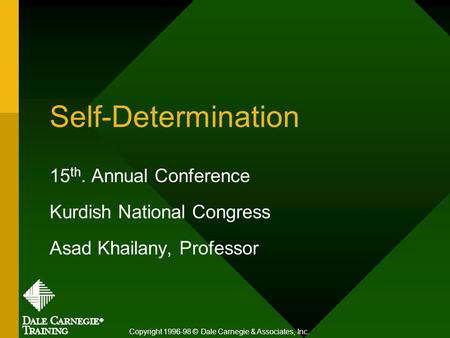 Self-Determination 15 th. Annual Conference Kurdish National Congress Asad Khailany, Professor Copyright 1996-98 © Dale Carnegie & Associates, Inc.