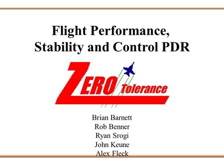 Flight Performance, Stability and Control PDR Brian Barnett Rob Benner Ryan Srogi John Keune Alex Fleck.
