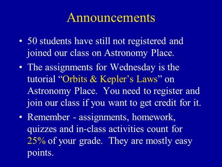 Announcements 50 students have still not registered and joined our class on Astronomy Place. The assignments for Wednesday is the tutorial “Orbits & Kepler’s.