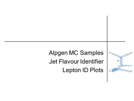 Alpgen MC Samples Jet Flavour Identifier Lepton ID Plots.