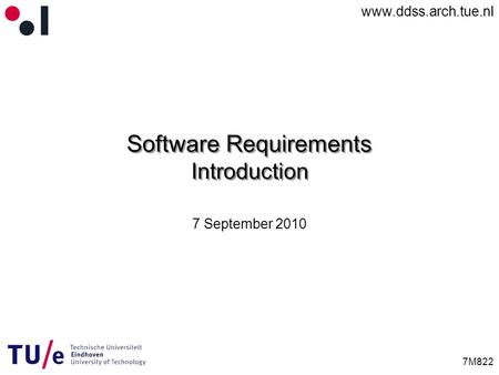 Www.ddss.arch.tue.nl 7M822 Software Requirements Introduction 7 September 2010.