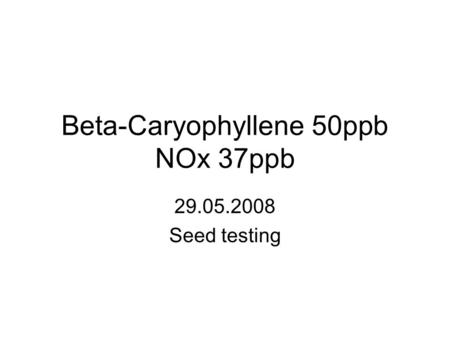 Beta-Caryophyllene 50ppb NOx 37ppb 29.05.2008 Seed testing.