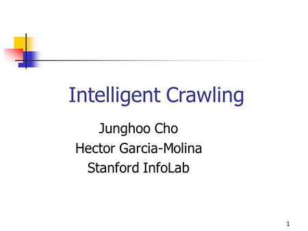 1 Intelligent Crawling Junghoo Cho Hector Garcia-Molina Stanford InfoLab.