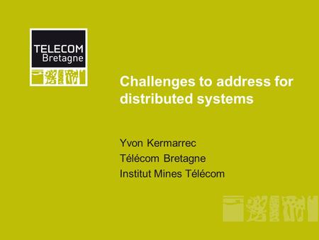 Challenges to address for distributed systems Yvon Kermarrec Télécom Bretagne Institut Mines Télécom.