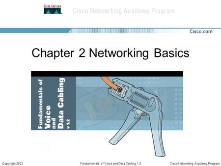 Cisco Networking Academy ProgramCopyright 2003Fundamentals of Voice and Data Cabling 1.2 Chapter 2 Networking Basics.