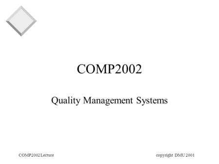 COMP2002 Lecturecopyright DMU 2001 COMP2002 Quality Management Systems.