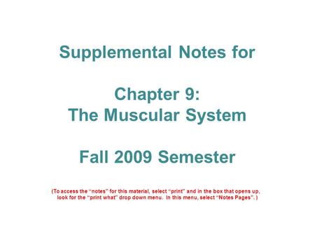 Supplemental Notes for Chapter 9: The Muscular System Fall 2009 Semester (To access the “notes” for this material, select “print” and in the box that opens.