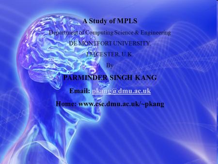 A Study of MPLS Department of Computing Science & Engineering DE MONTFORT UNIVERSITY, LEICESTER, U.K. By PARMINDER SINGH KANG