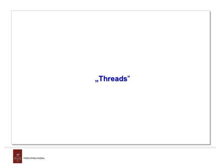 „Threads”. Threads Threads - basics A thread is a single sequential flow of control within a program. A thread itself is not a program; it cannot run.